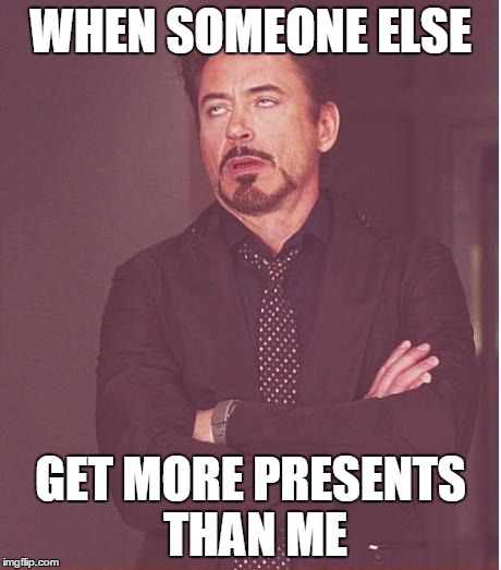 Christmas jealousy  | WHEN SOMEONE ELSE GET MORE PRESENTS THAN ME | image tagged in memes,face you make robert downey jr | made w/ Imgflip meme maker