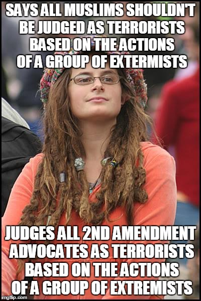 Don't mind me here, just pointing out how with liberalism the truths are only true when they're convenient to you | SAYS ALL MUSLIMS SHOULDN'T BE JUDGED AS TERRORISTS BASED ON THE ACTIONS OF A GROUP OF EXTERMISTS JUDGES ALL 2ND AMENDMENT ADVOCATES AS TERRO | image tagged in memes,college liberal | made w/ Imgflip meme maker