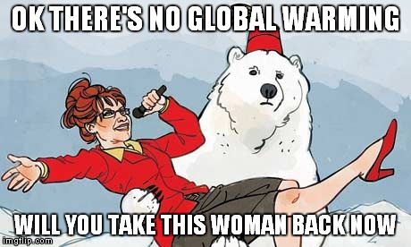 OK THERE'S NO GLOBAL WARMING WILL YOU TAKE THIS WOMAN BACK NOW | made w/ Imgflip meme maker