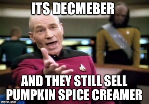 Picard Wtf | ITS DECMEBER AND THEY STILL SELL PUMPKIN SPICE CREAMER | image tagged in memes,picard wtf | made w/ Imgflip meme maker