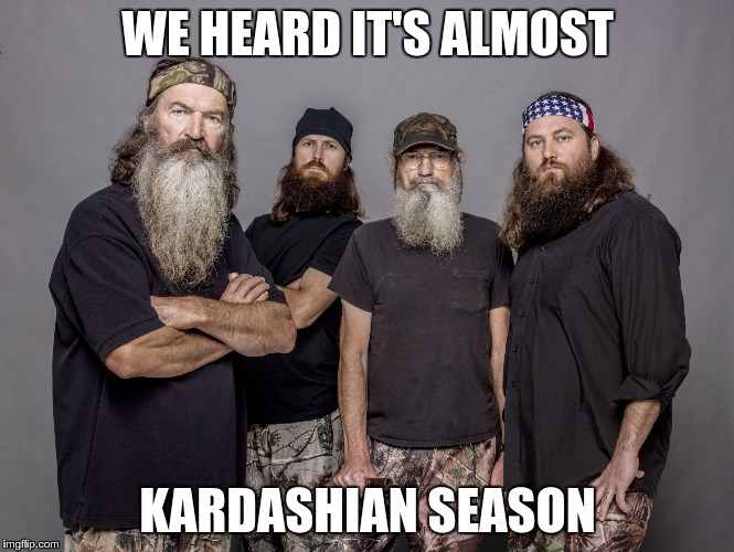 WE HEARD IT'S ALMOST KARDASHIAN SEASON | made w/ Imgflip meme maker