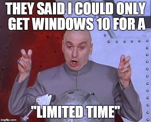 It's been 2 months and I still have the notification! | THEY SAID I COULD ONLY GET WINDOWS 10 FOR A "LIMITED TIME" | image tagged in memes,dr evil laser | made w/ Imgflip meme maker