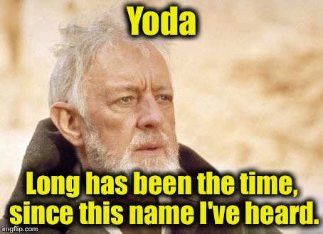 Obi Wan Kenobi  | Yoda Long has been the time, since this name I've heard. | image tagged in memes,obi wan kenobi | made w/ Imgflip meme maker
