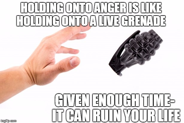 Some stuffs just not worth holding onto. | HOLDING ONTO ANGER IS LIKE HOLDING ONTO A LIVE GRENADE GIVEN ENOUGH TIME- IT CAN RUIN YOUR LIFE | image tagged in anger,forgiveness,christianity,mental health,love,marriage | made w/ Imgflip meme maker