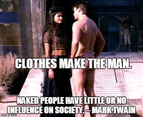 Naked Fillion | CLOTHES MAKE THE MAN. NAKED PEOPLE HAVE LITTLE OR NO INFLUENCE ON SOCIETY. – MARK TWAIN | image tagged in naked fillion | made w/ Imgflip meme maker