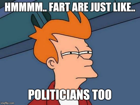 Futurama Fry Meme | HMMMM.. FART ARE JUST LIKE.. POLITICIANS TOO | image tagged in memes,futurama fry | made w/ Imgflip meme maker