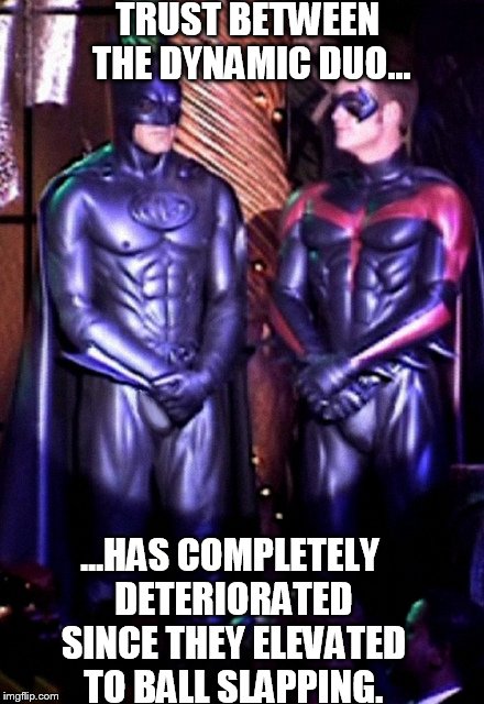 You can't keep slapping a dude and not expect consequences  | TRUST BETWEEN THE DYNAMIC DUO... ...HAS COMPLETELY DETERIORATED SINCE THEY ELEVATED TO BALL SLAPPING. | image tagged in batman slapping robin,memes,funny,trust | made w/ Imgflip meme maker
