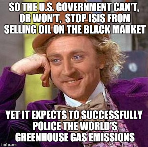 Creepy Condescending Wonka Meme | SO THE U.S. GOVERNMENT CAN'T, OR WON'T,  STOP ISIS FROM SELLING OIL ON THE BLACK MARKET YET IT EXPECTS TO SUCCESSFULLY POLICE THE WORLD'S GR | image tagged in memes,creepy condescending wonka | made w/ Imgflip meme maker