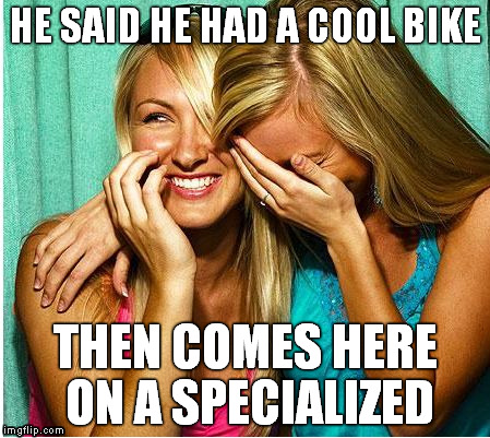 Specialized  | HE SAID HE HAD A COOL BIKE THEN COMES HERE ON A SPECIALIZED | image tagged in cycling,specialized,bicycle,tour de france | made w/ Imgflip meme maker