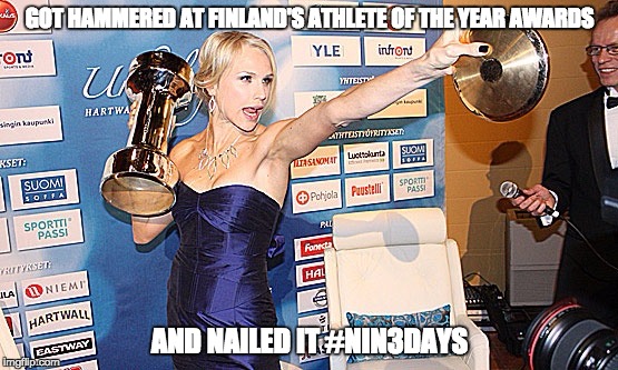 GOT HAMMERED AT FINLAND'S ATHLETE OF THE YEAR AWARDS AND NAILED IT #NIN3DAYS | image tagged in minna athlete of the year | made w/ Imgflip meme maker