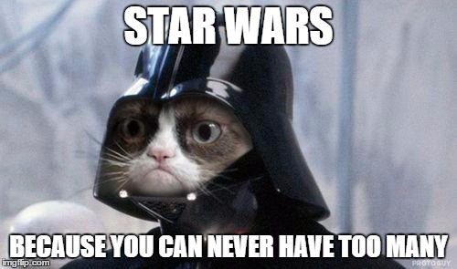 you can never have too many....wars | STAR WARS BECAUSE YOU CAN NEVER HAVE TOO MANY | image tagged in memes,grumpy cat star wars,grumpy cat,star wars,funny cats,funny memes | made w/ Imgflip meme maker