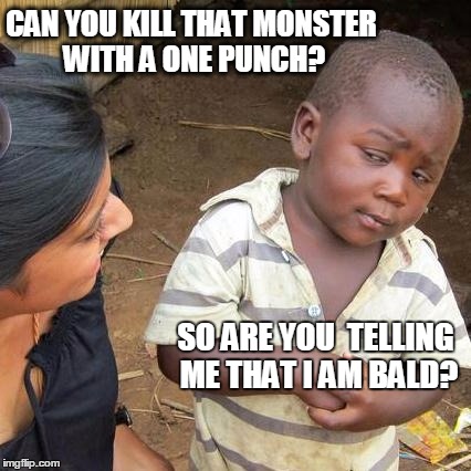 Third World Skeptical Kid Meme | CAN YOU KILL THAT MONSTER WITH A ONE PUNCH? SO ARE YOU  TELLING ME THAT I AM BALD? | image tagged in memes,third world skeptical kid | made w/ Imgflip meme maker