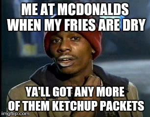 Y'all Got Any More Of That | ME AT MCDONALDS WHEN MY FRIES ARE DRY YA'LL GOT ANY MORE OF THEM KETCHUP PACKETS | image tagged in memes,yall got any more of | made w/ Imgflip meme maker