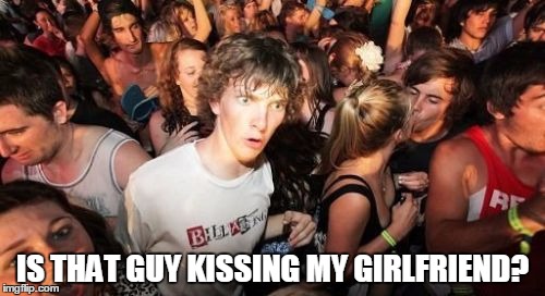 Sudden Clarity Clarence | IS THAT GUY KISSING MY GIRLFRIEND? | image tagged in memes,sudden clarity clarence | made w/ Imgflip meme maker