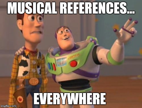 X, X Everywhere Meme | MUSICAL REFERENCES... EVERYWHERE | image tagged in memes,x x everywhere | made w/ Imgflip meme maker