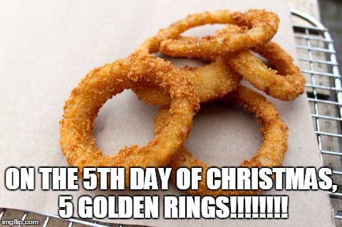 5 golden rings! | ON THE 5TH DAY OF CHRISTMAS, 5 GOLDEN RINGS!!!!!!!! | image tagged in 5,golden,rings | made w/ Imgflip meme maker