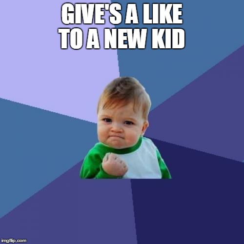 Success Kid Meme | GIVE'S A LIKE TO A NEW KID | image tagged in memes,success kid | made w/ Imgflip meme maker