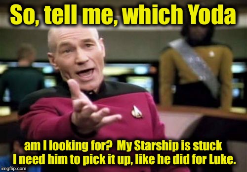 Picard Wtf Meme | So, tell me, which Yoda am I looking for?  My Starship is stuck I need him to pick it up, like he did for Luke. | image tagged in memes,picard wtf | made w/ Imgflip meme maker