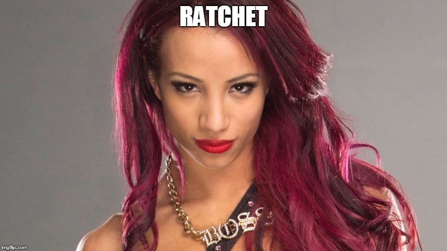 Sasha | RATCHET | image tagged in ratchet,memes,wwe | made w/ Imgflip meme maker