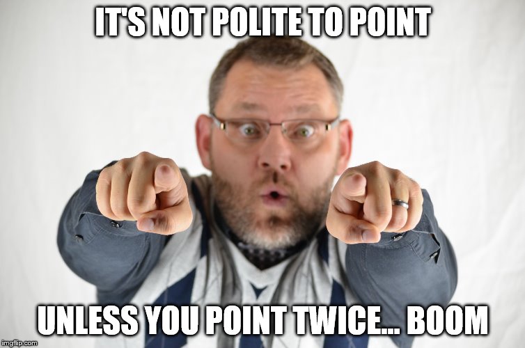 IT'S NOT POLITE TO POINT UNLESS YOU POINT TWICE... BOOM | image tagged in life coach larry pointing | made w/ Imgflip meme maker