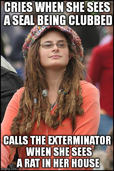 College Liberal Meme | CRIES WHEN SHE SEES A SEAL BEING CLUBBED CALLS THE EXTERMINATOR  WHEN SHE SEES A RAT IN HER HOUSE | image tagged in memes,college liberal | made w/ Imgflip meme maker