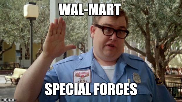 Walley World Security Guard | WAL-MART SPECIAL FORCES | image tagged in walley world security guard | made w/ Imgflip meme maker