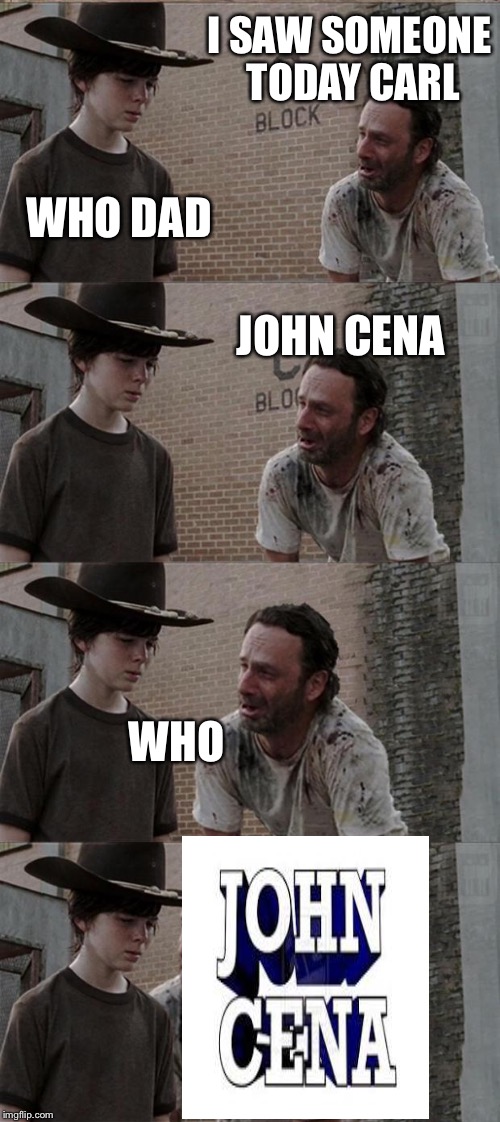 John grimes  | I SAW SOMEONE TODAY CARL WHO DAD JOHN CENA WHO | image tagged in memes,rick and carl long | made w/ Imgflip meme maker