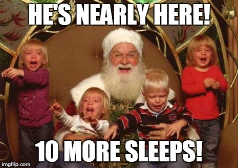 HE'S NEARLY HERE! 10 MORE SLEEPS! | image tagged in santa | made w/ Imgflip meme maker