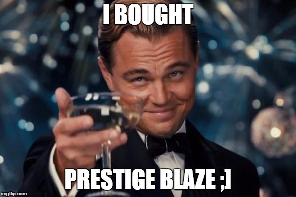 Leonardo Dicaprio Cheers Meme | I BOUGHT PRESTIGE BLAZE ;] | image tagged in memes,leonardo dicaprio cheers | made w/ Imgflip meme maker