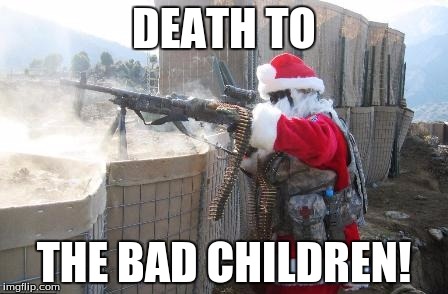 Hohoho | DEATH TO THE BAD CHILDREN! | image tagged in memes,hohoho | made w/ Imgflip meme maker