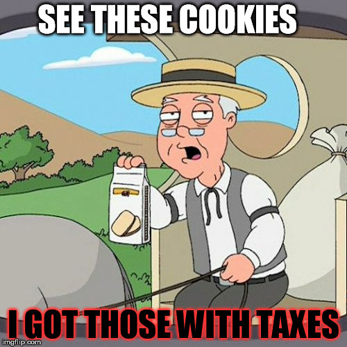 Pepperidge Farm Remembers | SEE THESE COOKIES I GOT THOSE WITH TAXES | image tagged in memes,pepperidge farm remembers | made w/ Imgflip meme maker