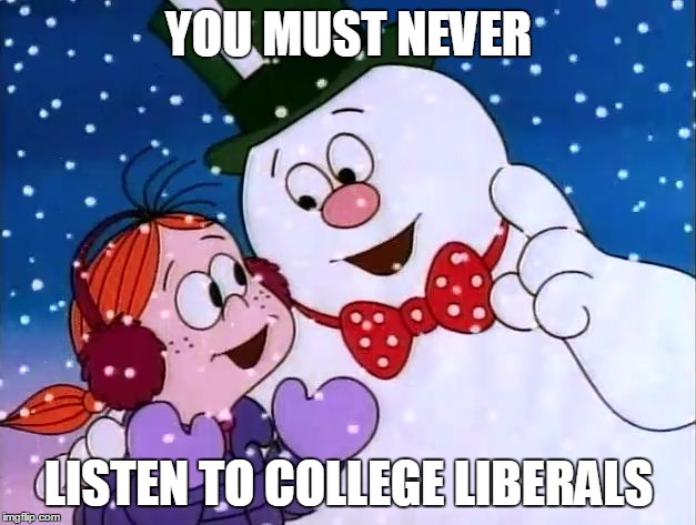 YOU MUST NEVER LISTEN TO COLLEGE LIBERALS | made w/ Imgflip meme maker