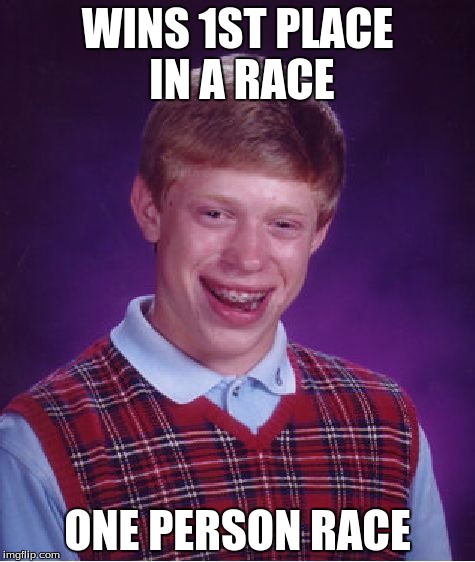 Bad Luck Brian Meme | WINS 1ST PLACE IN A RACE ONE PERSON RACE | image tagged in memes,bad luck brian | made w/ Imgflip meme maker