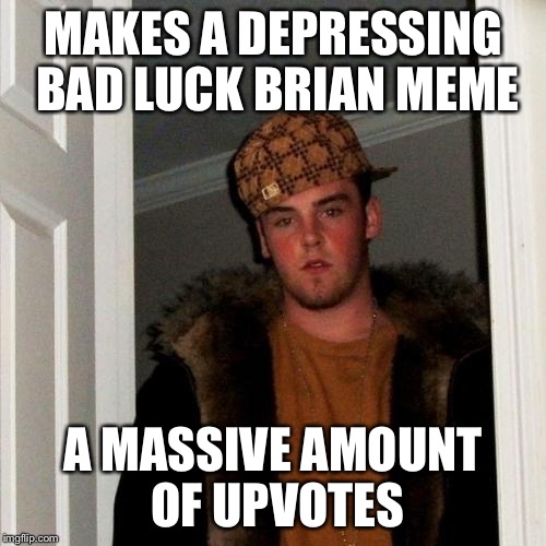 Depression is a hit | MAKES A DEPRESSING BAD LUCK BRIAN MEME A MASSIVE AMOUNT OF UPVOTES | image tagged in memes,scumbag steve,bad luck brian,depression | made w/ Imgflip meme maker