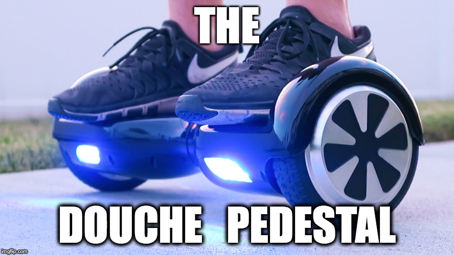 THE DOUCHE   PEDESTAL | image tagged in funny memes,funny | made w/ Imgflip meme maker