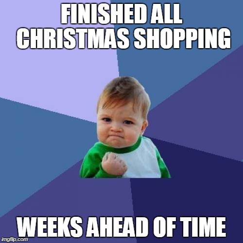 No crowds for me | FINISHED ALL CHRISTMAS SHOPPING WEEKS AHEAD OF TIME | image tagged in memes,success kid,christmas | made w/ Imgflip meme maker