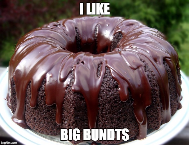 Chocolate is the best | I LIKE BIG BUNDTS | image tagged in meme,chocolate | made w/ Imgflip meme maker