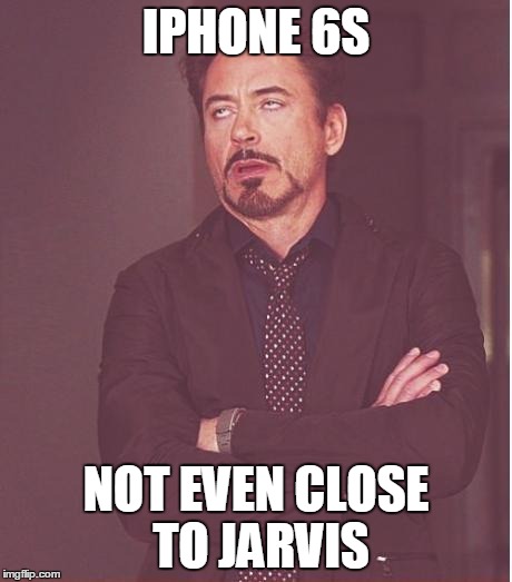 Face You Make Robert Downey Jr Meme | IPHONE 6S NOT EVEN CLOSE TO JARVIS | image tagged in memes,face you make robert downey jr | made w/ Imgflip meme maker