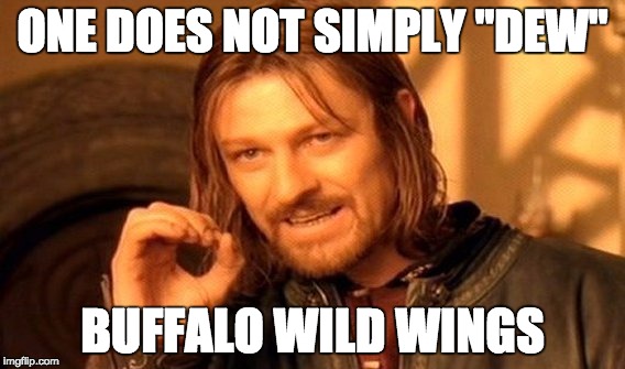 One Does Not Simply Meme | ONE DOES NOT SIMPLY "DEW" BUFFALO WILD WINGS | image tagged in memes,one does not simply | made w/ Imgflip meme maker