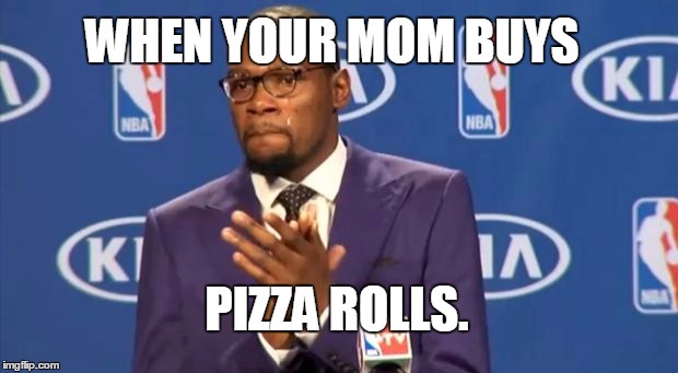 You The Real MVP | WHEN YOUR MOM BUYS PIZZA ROLLS. | image tagged in memes,you the real mvp | made w/ Imgflip meme maker