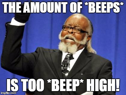 Too Damn High | THE AMOUNT OF *BEEPS* IS TOO *BEEP* HIGH! | image tagged in memes,too damn high | made w/ Imgflip meme maker