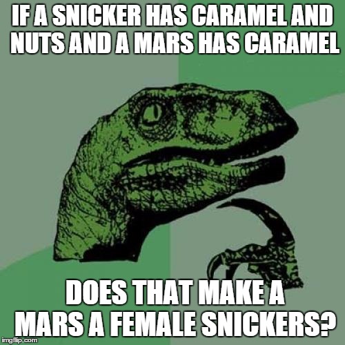 Philosoraptor | IF A SNICKER HAS CARAMEL AND NUTS AND A MARS HAS CARAMEL DOES THAT MAKE A MARS A FEMALE SNICKERS? | image tagged in memes,philosoraptor | made w/ Imgflip meme maker