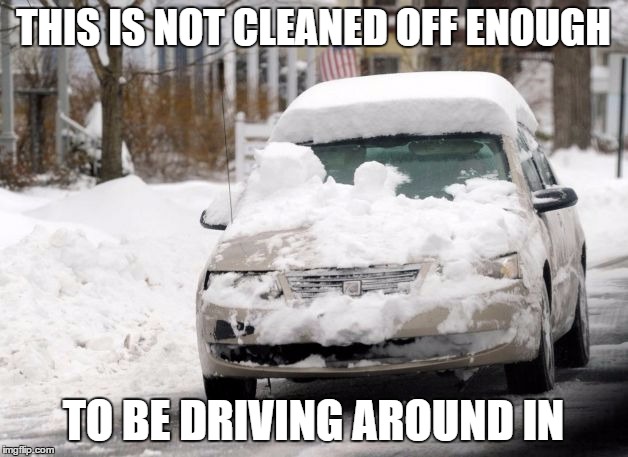 THIS IS NOT CLEANED OFF ENOUGH TO BE DRIVING AROUND IN | image tagged in AdviceAnimals | made w/ Imgflip meme maker
