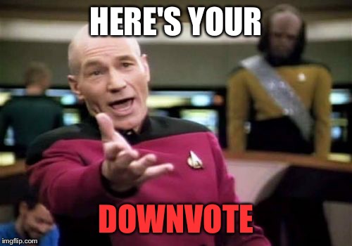 Picard Wtf Meme | HERE'S YOUR DOWNVOTE | image tagged in memes,picard wtf | made w/ Imgflip meme maker