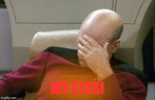 Captain Picard Facepalm Meme | MY EYES! | image tagged in memes,captain picard facepalm | made w/ Imgflip meme maker