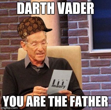 Maury Lie Detector Meme | DARTH VADER YOU ARE THE FATHER | image tagged in memes,maury lie detector,scumbag | made w/ Imgflip meme maker