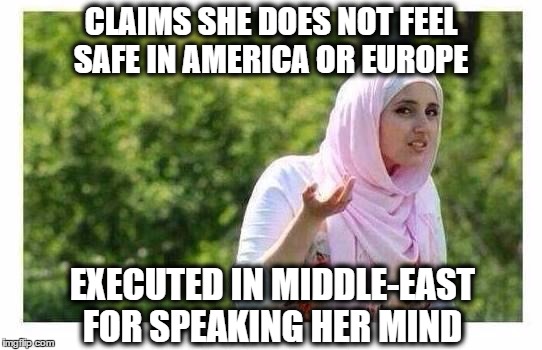 Confused Muslim Girl | CLAIMS SHE DOES NOT FEEL SAFE IN AMERICA OR EUROPE EXECUTED IN MIDDLE-EAST FOR SPEAKING HER MIND | image tagged in confused muslim girl | made w/ Imgflip meme maker