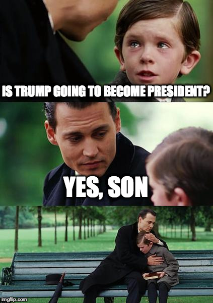 Finding Neverland Meme | IS TRUMP GOING TO BECOME PRESIDENT? YES, SON | image tagged in memes,finding neverland | made w/ Imgflip meme maker