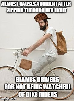 ALMOST CAUSES ACCIDENT AFTER ZIPPING THROUGH RED LIGHT BLAMES DRIVERS FOR NOT BEING WATCHFUL OF BIKE RIDERS | made w/ Imgflip meme maker