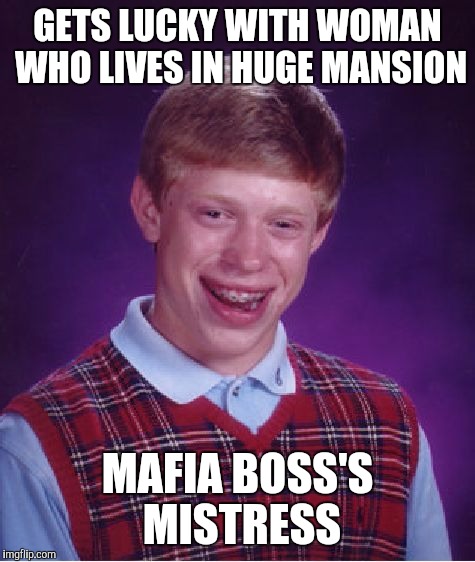 Bad Luck Brian | GETS LUCKY WITH WOMAN WHO LIVES IN HUGE MANSION MAFIA BOSS'S MISTRESS | image tagged in memes,bad luck brian | made w/ Imgflip meme maker